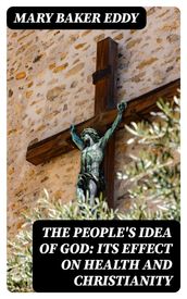 The People s Idea of God: Its Effect On Health And Christianity