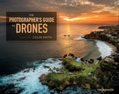 The Photographer s Guide to Drones