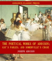 The Poetical Works of Addison; Gay s Fables; and Somerville s Chase