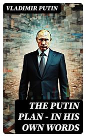 The Putin Plan - In His Own Words