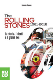 The Rolling Stones 1961-2016. La storia, i dischi e i grandi live