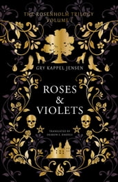 The Rosenholm Trilogy Volume 1: Roses & Violets