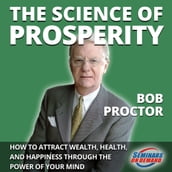 The Science of Prosperity - How to Attract Wealth, Health, and Happiness Through the Power of Your Mind
