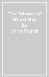 The Science of Weird Shit