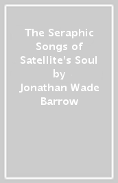 The Seraphic Songs of Satellite s Soul