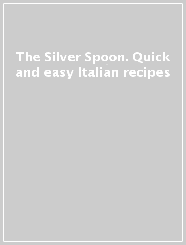 The Silver Spoon. Quick and easy Italian recipes