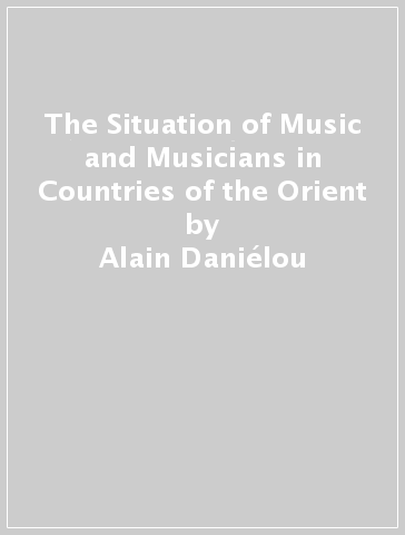 The Situation of Music and Musicians in Countries of the Orient - Alain Daniélou - Jacques Brunet