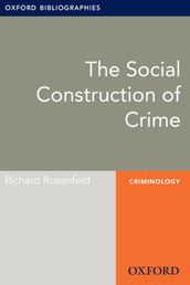 The Social Construction of Crime: Oxford Bibliographies Online Research Guide