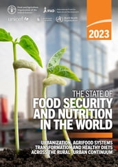 The State of Food Security and Nutrition in the World 2023: Urbanization, Agrifood Systems Transformation and Healthy Diets across the RuralUrban Continuum