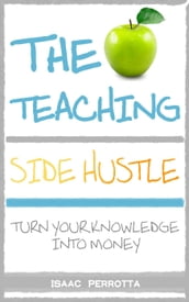 The Teaching Side Hustle: Turn Your Knowledge into Money