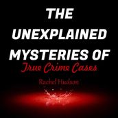 The Unexplained Mysteries Of True Crime Cases