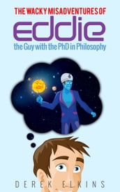The Wacky Misadventures of Eddie: the Guy with the PhD in Philosophy