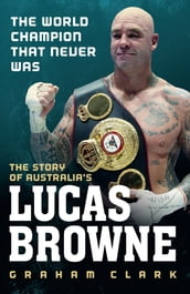 The World Champion That Never Was: The Story of Australia s Lucas Browne