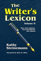 The Writer s Lexicon Volume II: More Descriptions, Overused Words, and Taboos