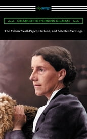 The Yellow Wall-Paper, Herland, and Selected Writings