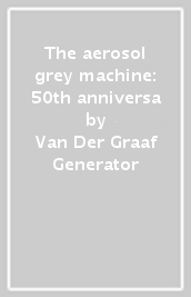 The aerosol grey machine: 50th anniversa