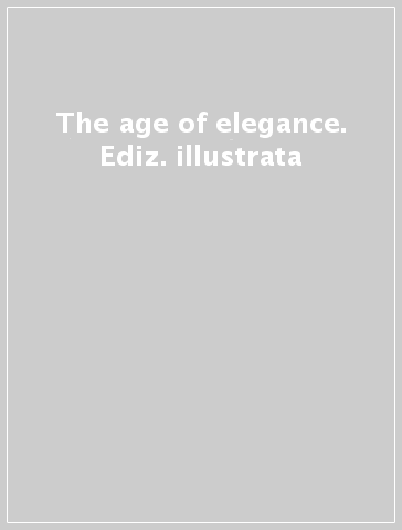 The age of elegance. Ediz. illustrata