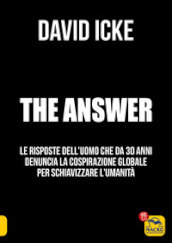 The answer. La risposta. Le risposte dell uomo che da 30 anni denuncia la cospirazione globale per schiavizzare l umanità