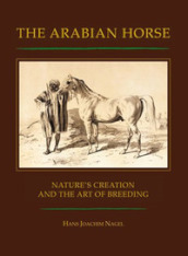 The arabian horse. Nature s creation and the arte of breeding
