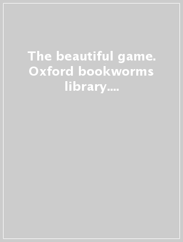 The beautiful game. Oxford bookworms library. Livello 2. Con CD Audio