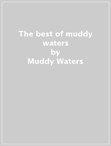 The best of muddy waters - Muddy Waters