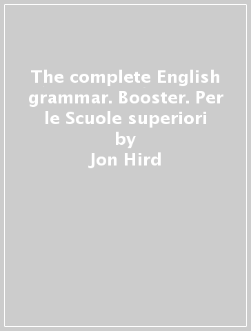 The complete English grammar. Booster. Per le Scuole superiori - Jon Hird