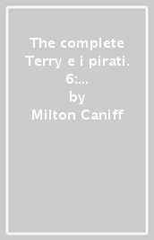 The complete Terry e i pirati. 6: strisce domenicali e giornaliere