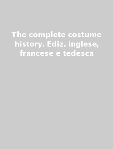 The complete costume history. Ediz. inglese, francese e tedesca