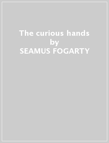 The curious hands - SEAMUS FOGARTY