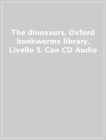 The dinosaurs. Oxford bookworms library. Livello 3. Con CD Audio