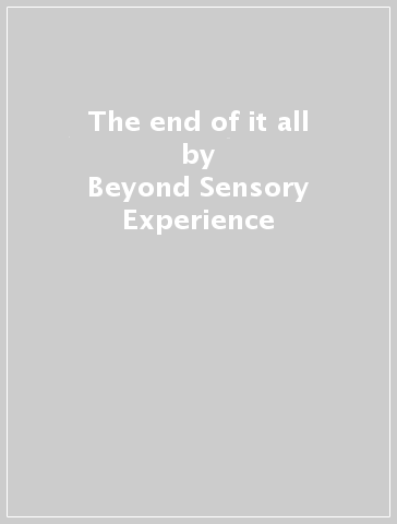 The end of it all - Beyond Sensory Experience