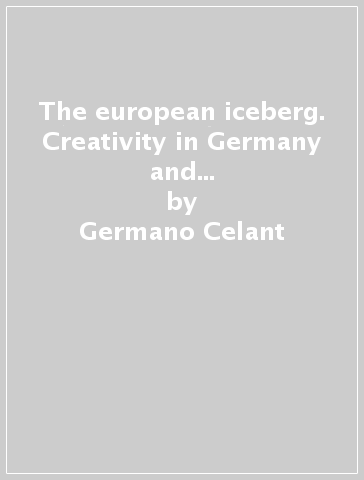 The european iceberg. Creativity in Germany and Italy today. Catalogo della mostra (Toronto, 1985) - Germano Celant