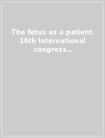 The fetus as a patient. 16th International congress (Fiuggi, 2-5 April 2000)