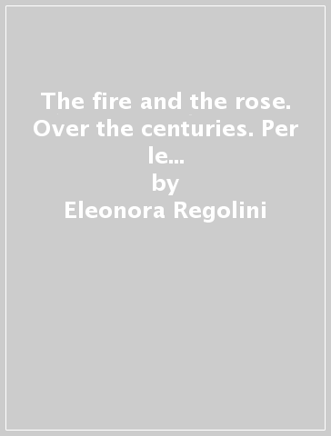 The fire and the rose. Over the centuries. Per le Scuole superiori. Con e-book. Con espansione online - Eleonora Regolini - Heather Bedell