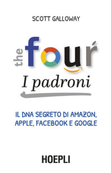 The four. I padroni. Il DNA segreto di Amazon, Apple, Facebook e Google - Scott Galloway
