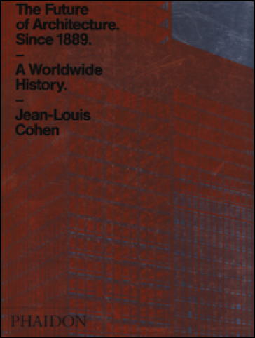 The future of architecture since 1889. A worldwide history. Ediz. a colori - Jean-Louis Cohen