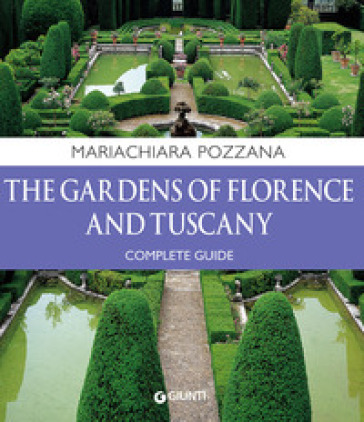 The gardens of Florence and Tuscany. Complete guide - Maria Chiara Pozzana