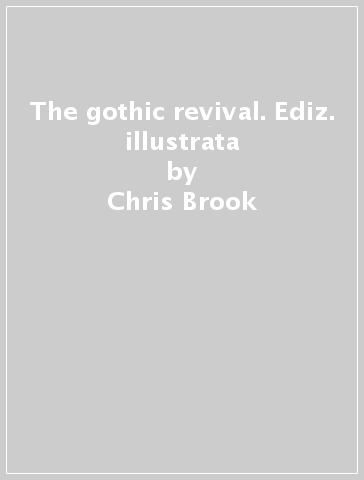 The gothic revival. Ediz. illustrata - Chris Brook