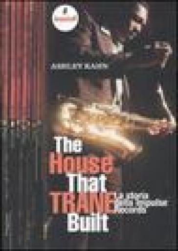 The house that Trane built. La storia della Impulse Records - Ashley Kahn