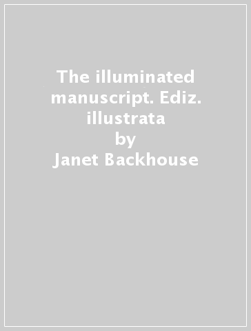 The illuminated manuscript. Ediz. illustrata - Janet Backhouse