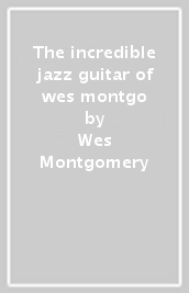 The incredible jazz guitar of wes montgo