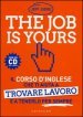 The job is yours. Il corso d inglese che ti aiuta a trovare lavoro e a tenerlo per sempre. Con CD Audio formato MP3