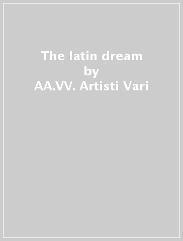 The latin dream - AA.VV. Artisti Vari