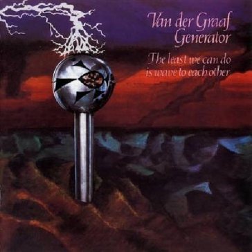 The least we can do is wave to each - Van Der Graaf Generator