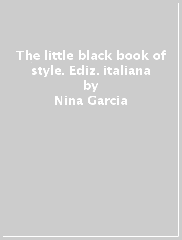 The little black book of style. Ediz. italiana - Nina Garcia