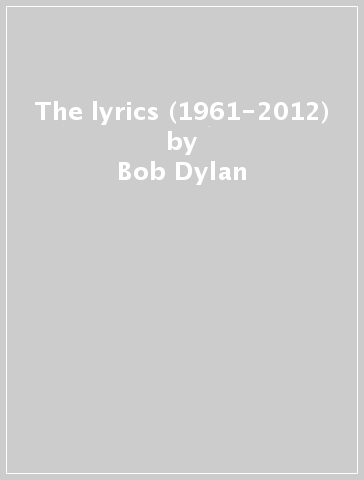 The lyrics (1961-2012) - Bob Dylan