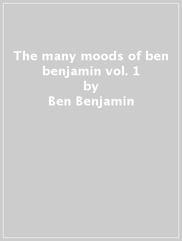 The many moods of ben benjamin vol. 1 - Ben Benjamin