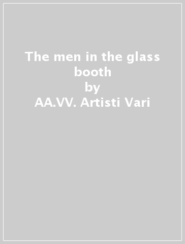 The men in the glass booth - AA.VV. Artisti Vari