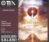 The meta secret. Oltre il segreto letto da Silvano Piccardi e Gianni Quilico. Audiolibro. 6 CD Audio. Ediz. integrale