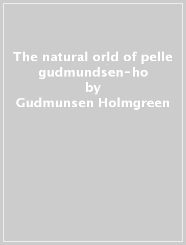 The natural orld of pelle gudmundsen-ho - Gudmunsen-Holmgreen